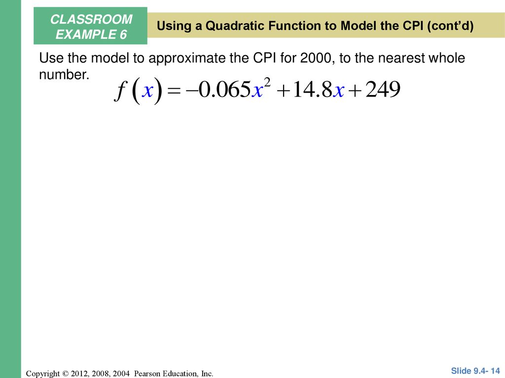 CLASSROOM EXAMPLE 6 Using a Quadratic Function to Model the CPI (cont’d) Use the model to approximate the CPI for 2000, to the nearest whole number.