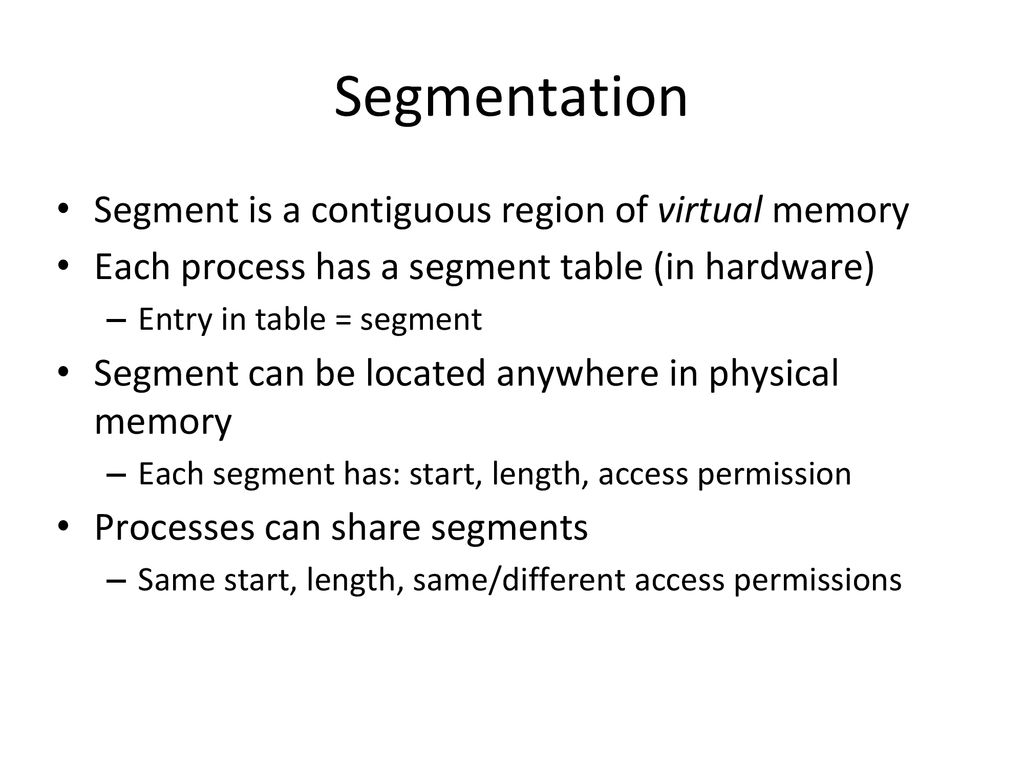 Segmentation Segment is a contiguous region of virtual memory