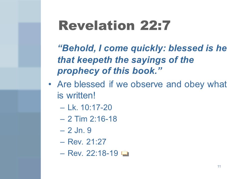 Revelation 22:7 Behold, I come quickly: blessed is he that keepeth the sayings of the prophecy of this book.