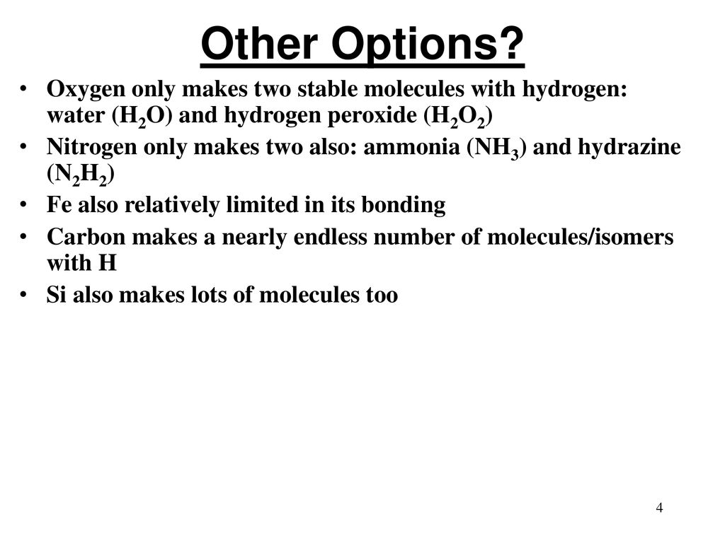 Other Options Oxygen only makes two stable molecules with hydrogen: water (H2O) and hydrogen peroxide (H2O2)