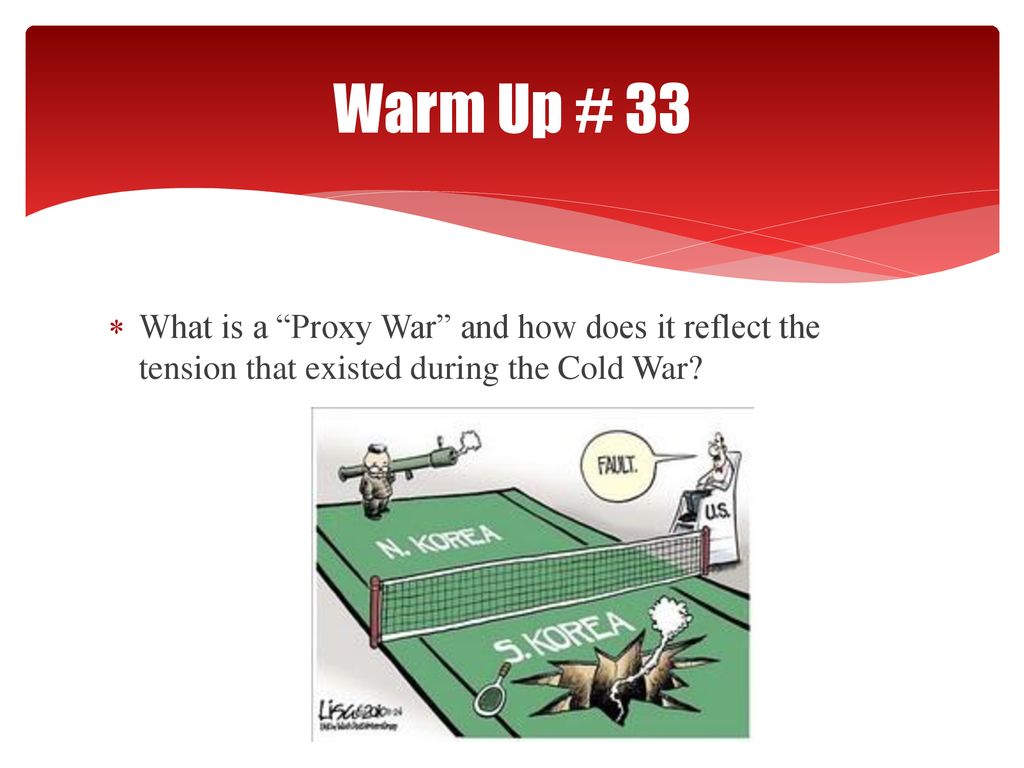 Warm Up # 33 What is a Proxy War and how does it reflect the tension that existed during the Cold War