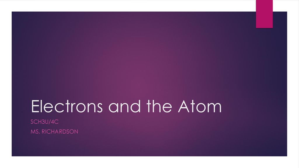 Electrons and the Atom SCh3U/4C Ms. Richardson
