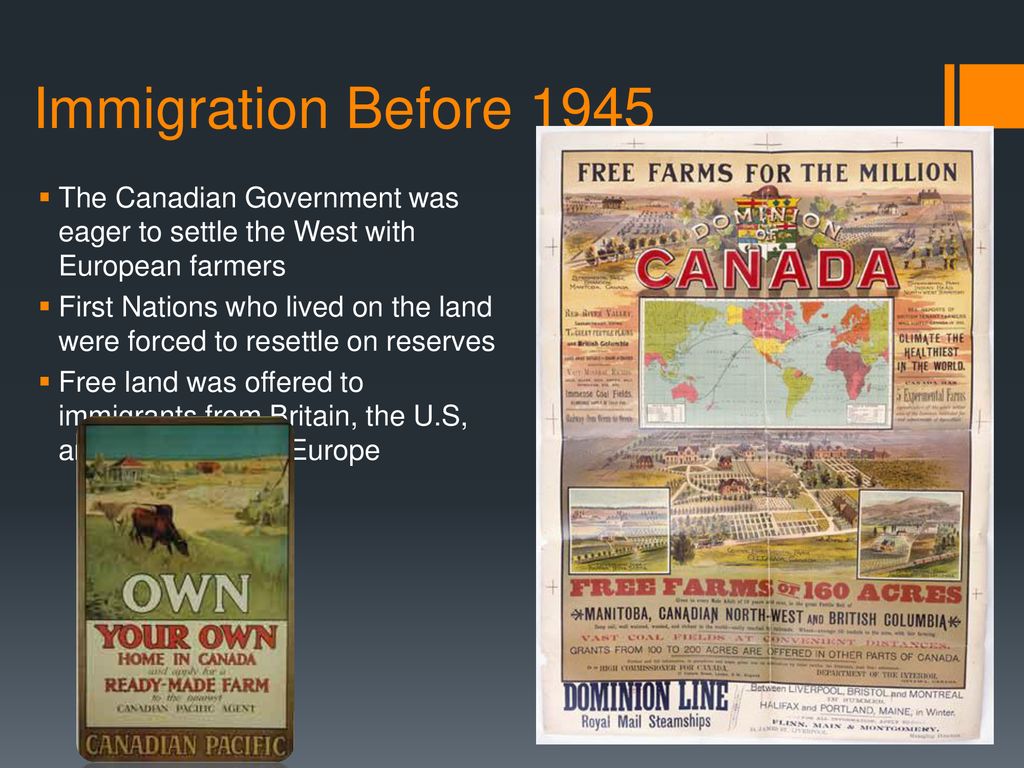 Immigration Before 1945 The Canadian Government was eager to settle the West with European farmers.