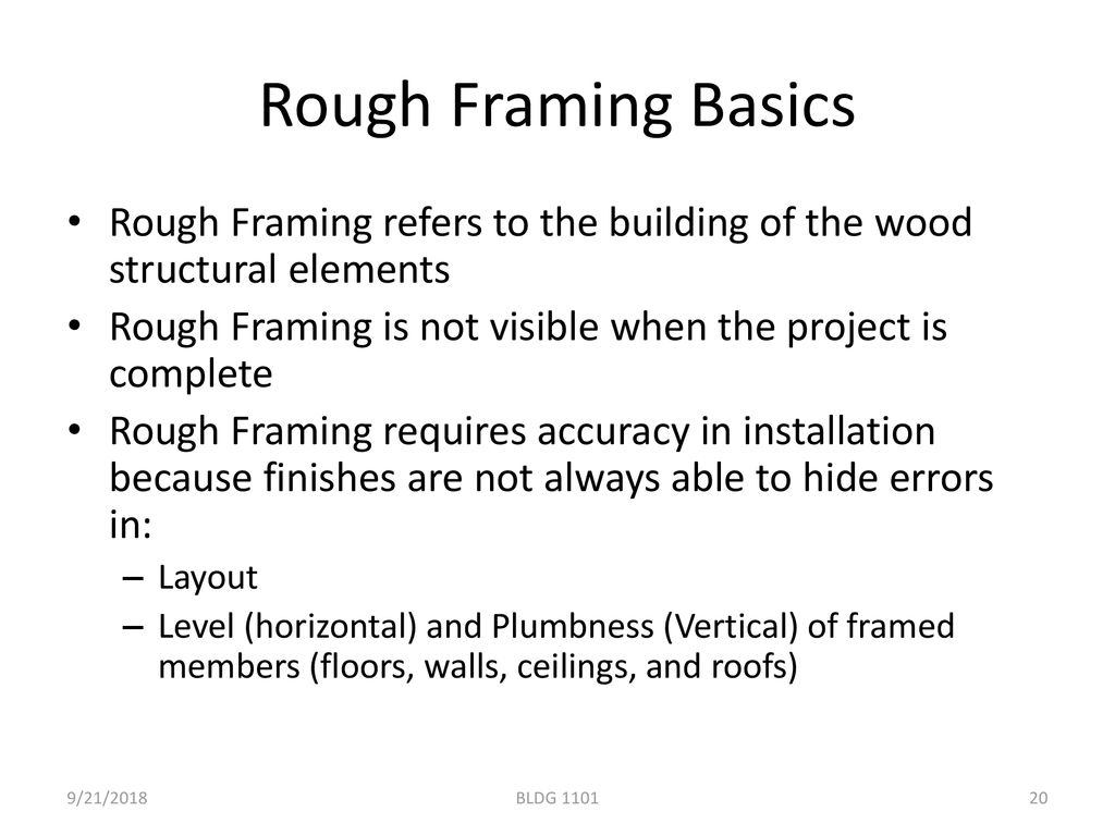 Rough Framing Basics Rough Framing refers to the building of the wood structural elements. Rough Framing is not visible when the project is complete.