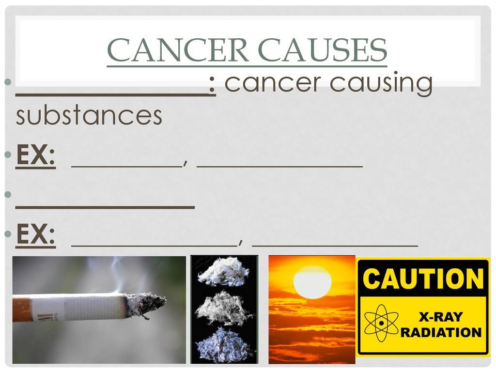 Cancer causes ______________: cancer causing substances