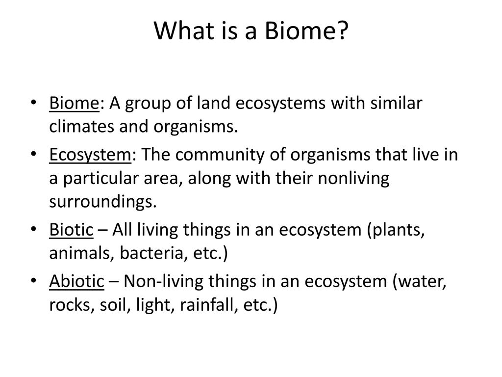 What is a Biome Biome: A group of land ecosystems with similar climates and organisms.