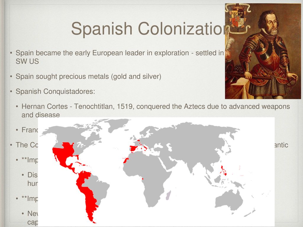 Spanish Colonization Spain became the early European leader in exploration - settled in South America and SW US.