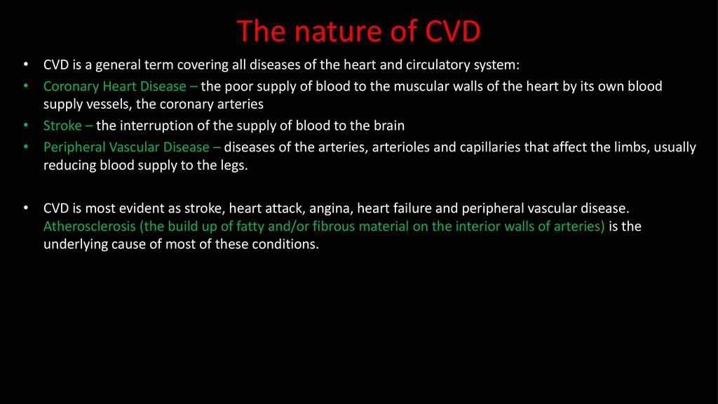 The nature of CVD CVD is a general term covering all diseases of the heart and circulatory system: