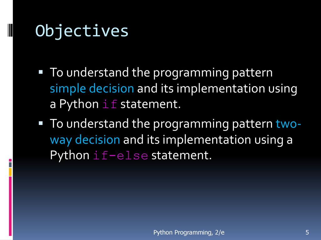 Objectives To understand the programming pattern simple decision and its implementation using a Python if statement.
