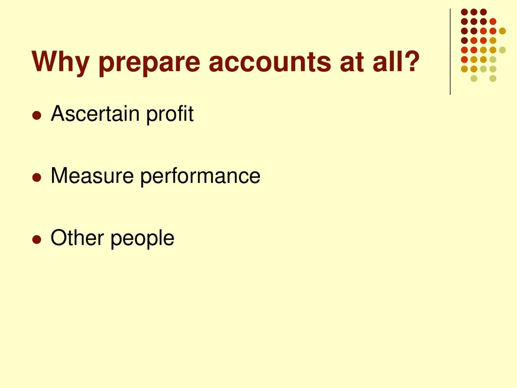 Why prepare accounts at all