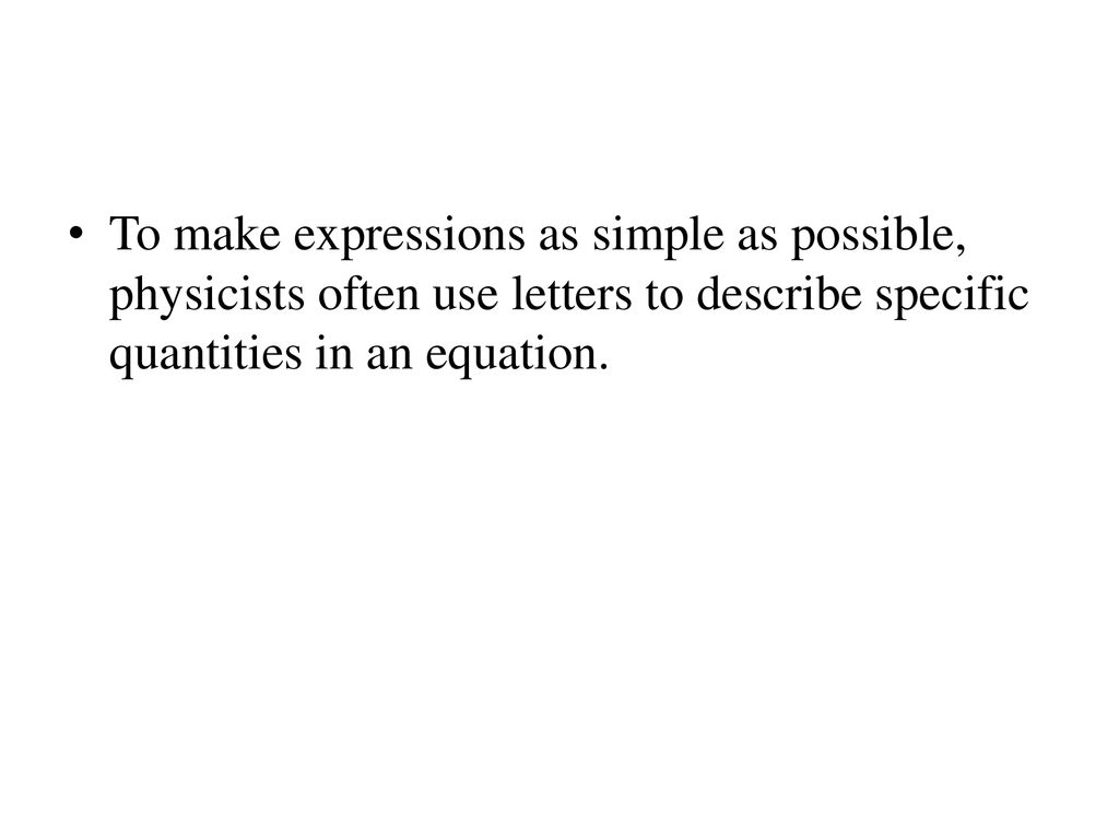 To make expressions as simple as possible, physicists often use letters to describe specific quantities in an equation.