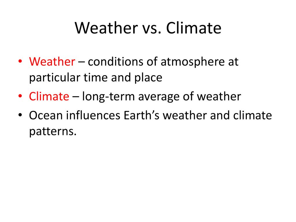 Weather vs. Climate Weather – conditions of atmosphere at particular time and place. Climate – long-term average of weather.