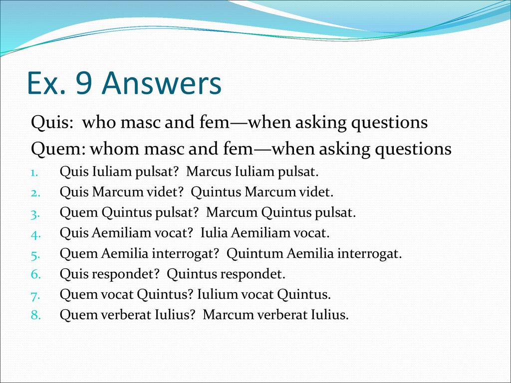 Ex. 9 Answers Quis: who masc and fem—when asking questions