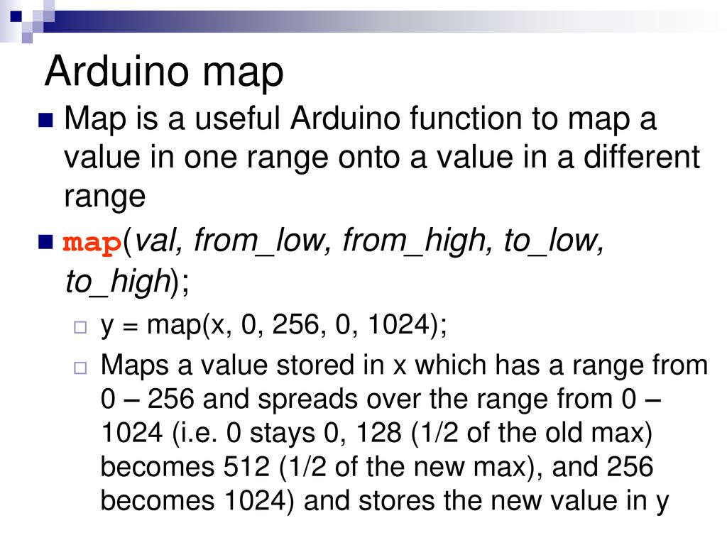 Arduino map Map is a useful Arduino function to map a value in one range onto a value in a different range.