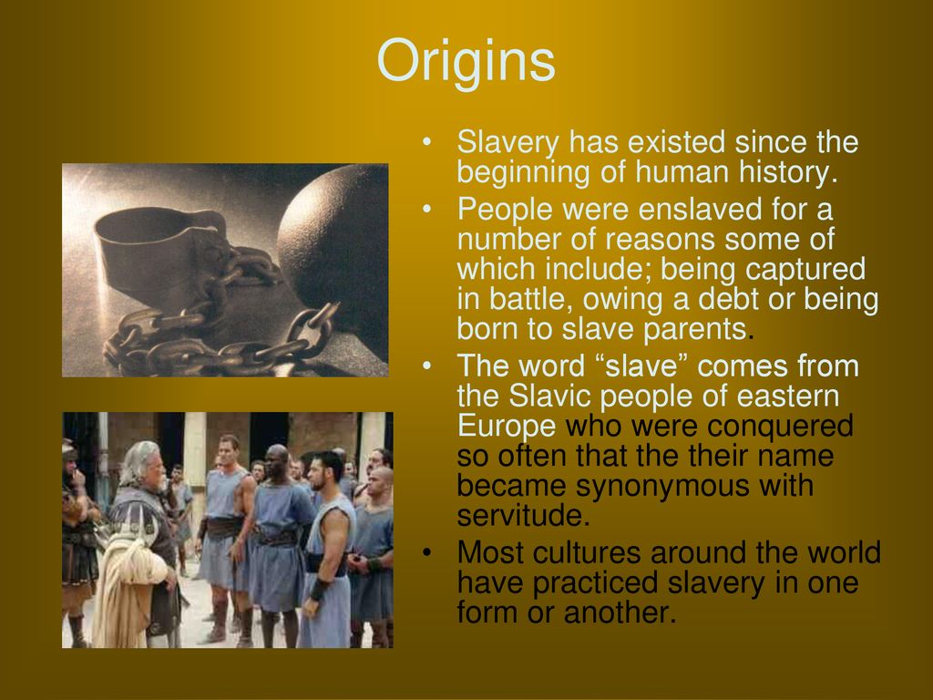 Origins Slavery has existed since the beginning of human history.