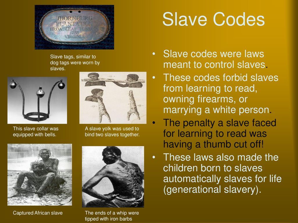 Slave Codes Slave codes were laws meant to control slaves.