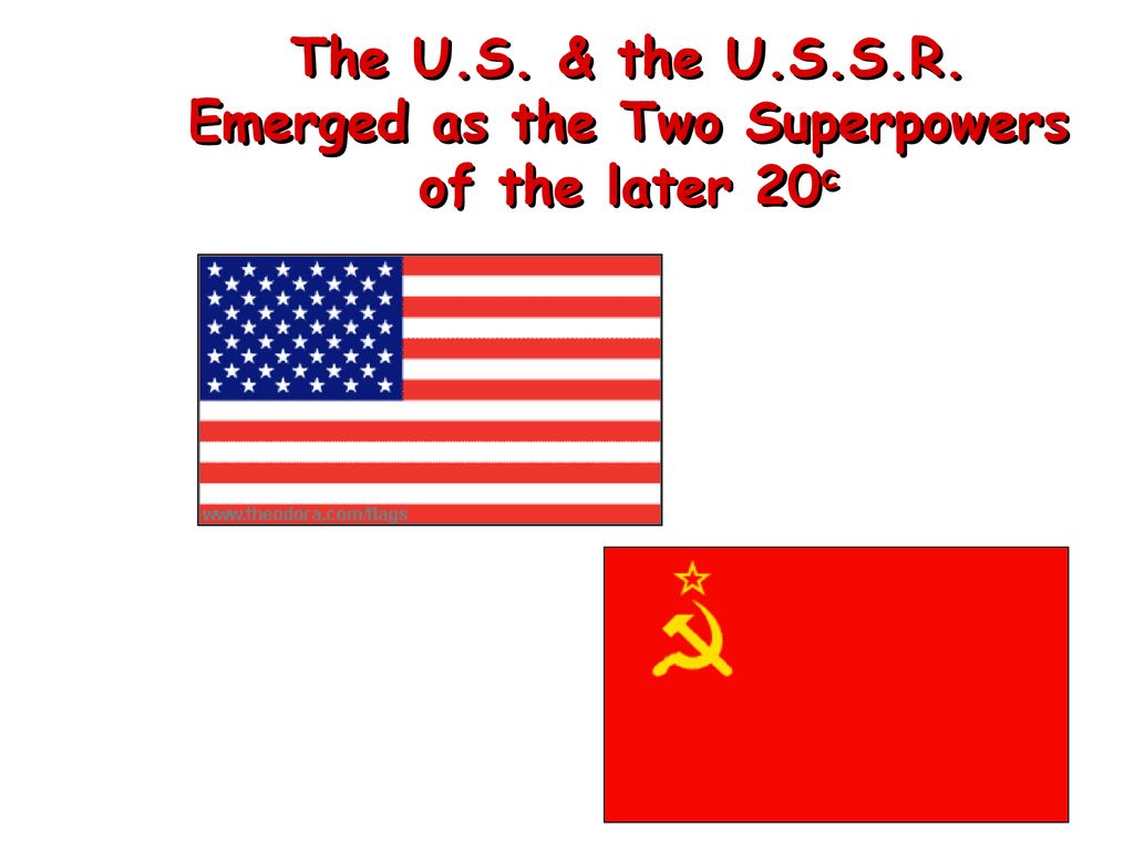 The U.S. & the U.S.S.R. Emerged as the Two Superpowers of the later 20c