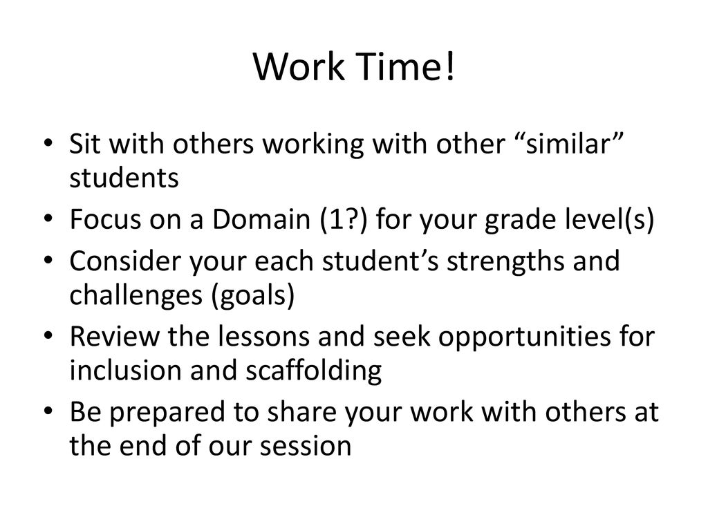 Work Time! Sit with others working with other similar students