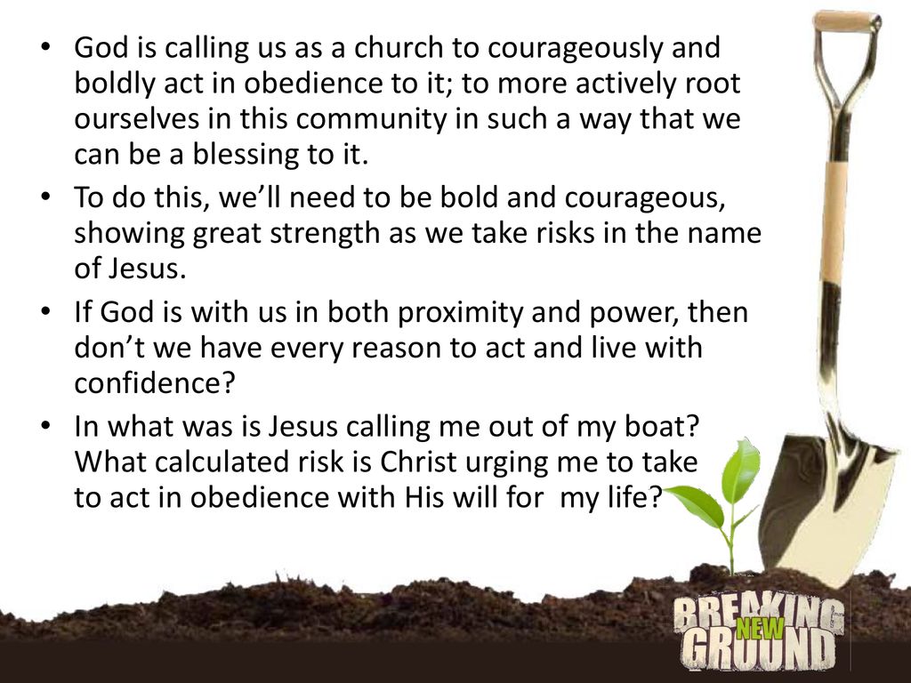 God is calling us as a church to courageously and boldly act in obedience to it; to more actively root ourselves in this community in such a way that we can be a blessing to it.