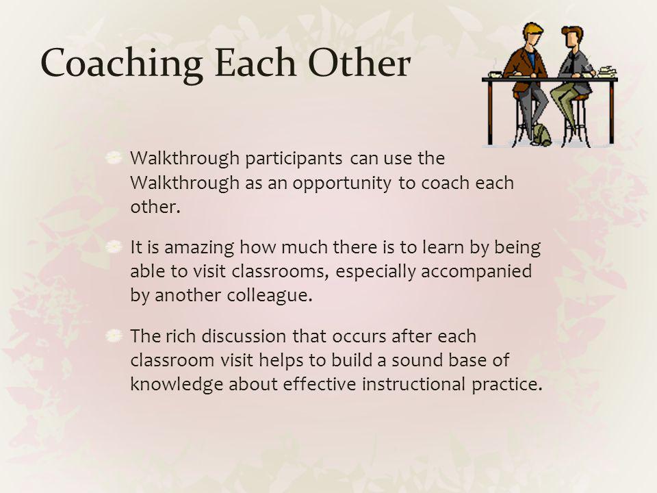 Coaching Each Other Walkthrough participants can use the Walkthrough as an opportunity to coach each other.
