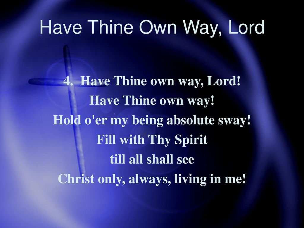 Have Thine Own Way, Lord 1. Have Thine own way, Lord! - ppt download