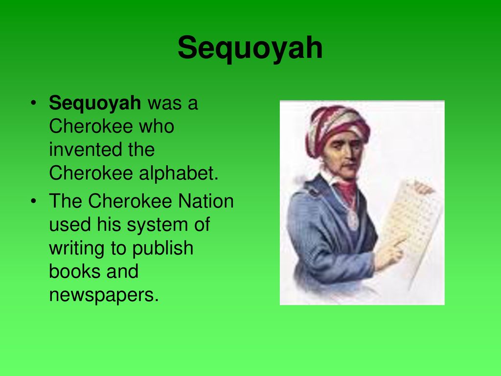 Sequoyah Sequoyah was a Cherokee who invented the Cherokee alphabet.