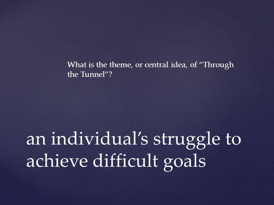 an individual’s struggle to achieve difficult goals