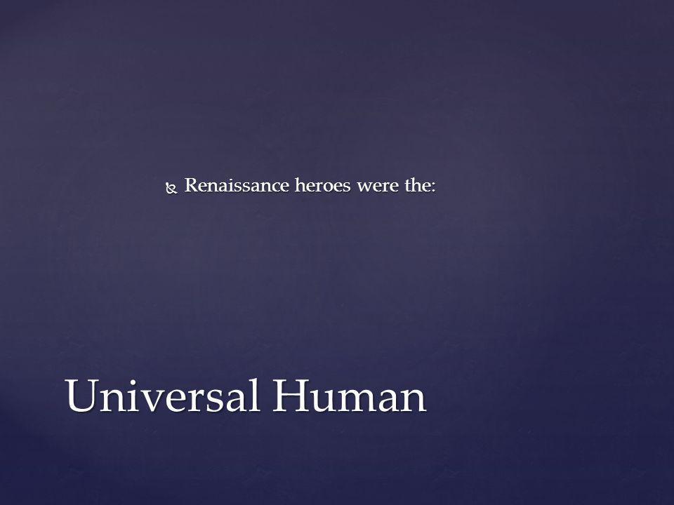 Renaissance heroes were the: