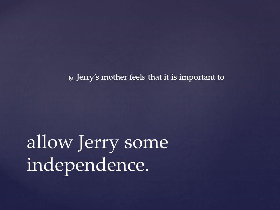 allow Jerry some independence.