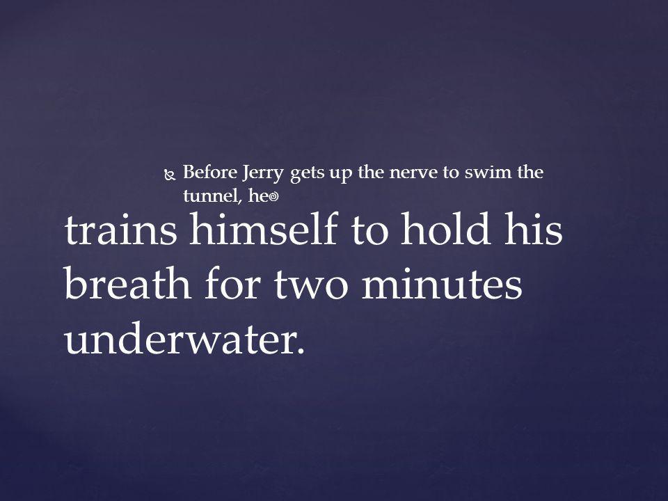 trains himself to hold his breath for two minutes underwater.