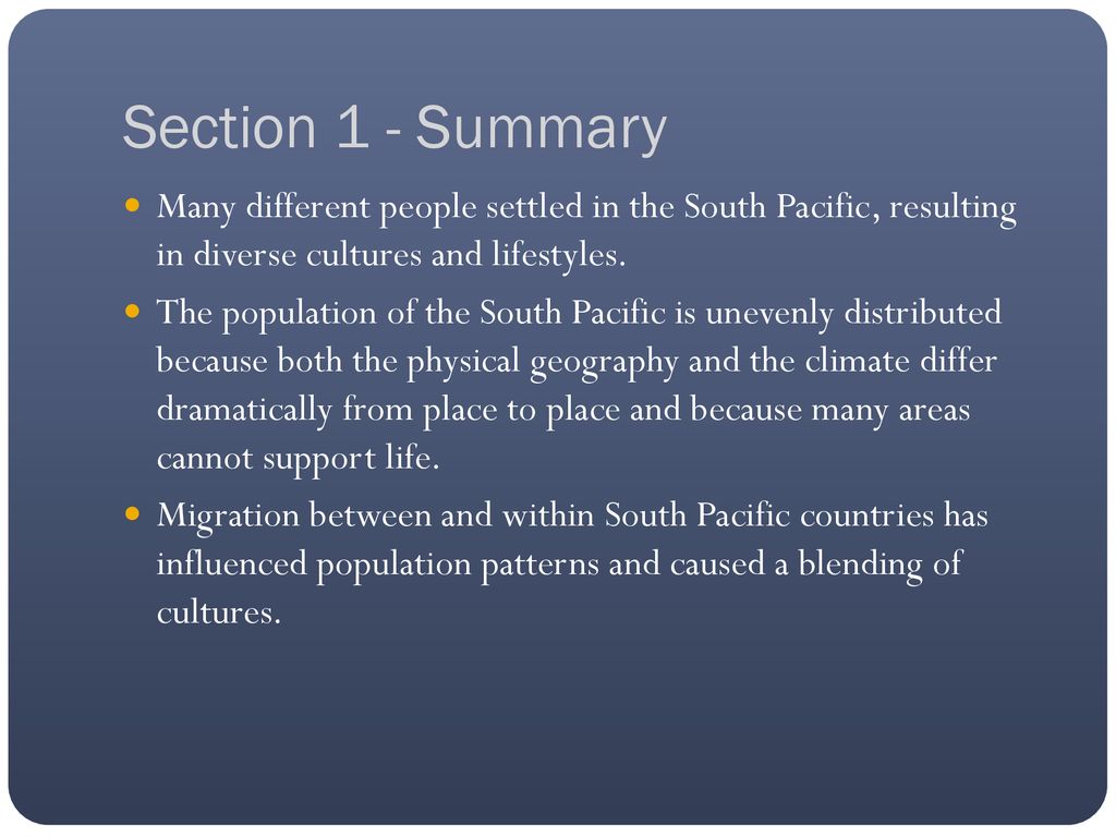 Section 1 - Summary Many different people settled in the South Pacific, resulting in diverse cultures and lifestyles.