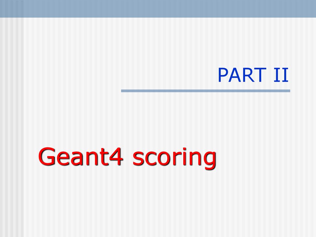 PART II Geant4 scoring