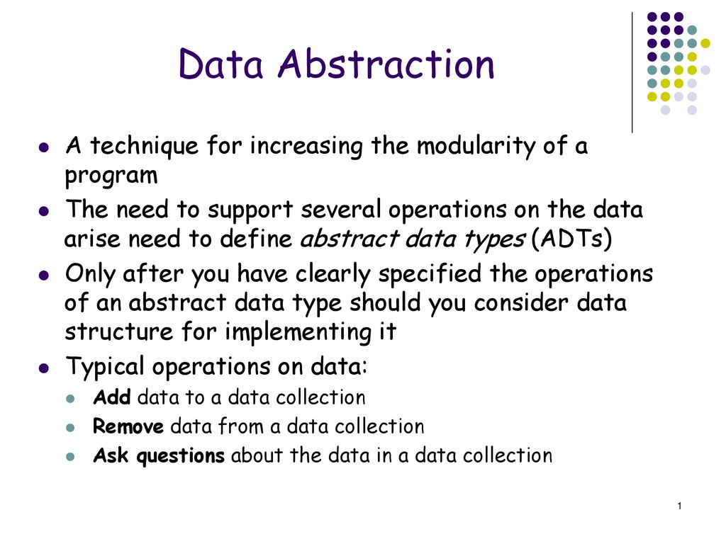 Data Abstraction A Technique For Increasing The Modularity Of A Program The Need To Support Several Operations On The Data Arise Need To Define Abstract Ppt Download