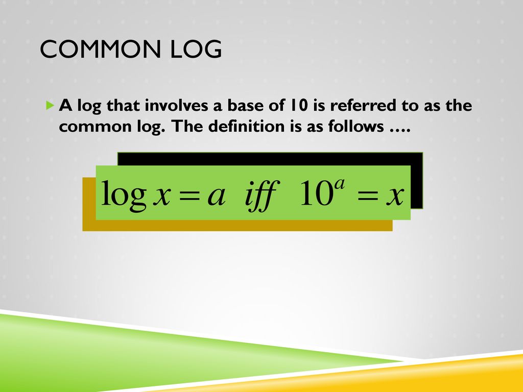 Common Log A log that involves a base of 10 is referred to as the common log.