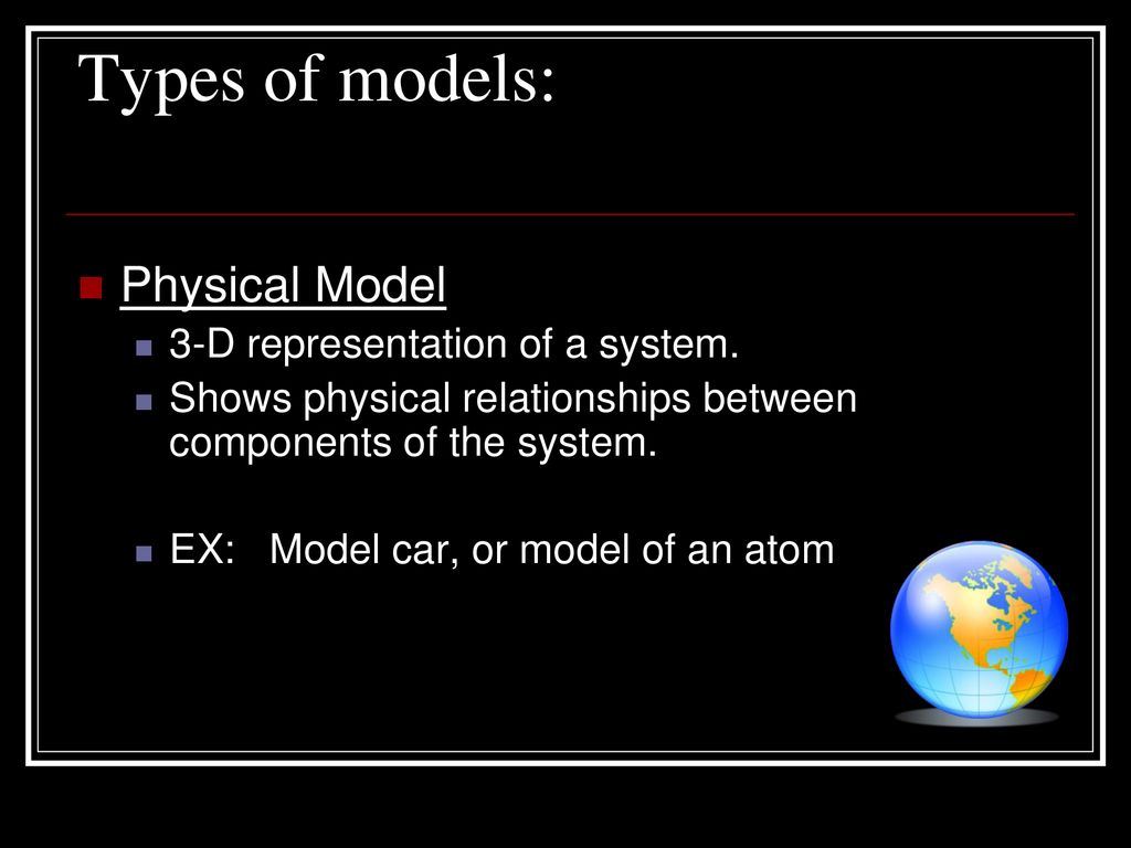 Types of models: Physical Model 3-D representation of a system.