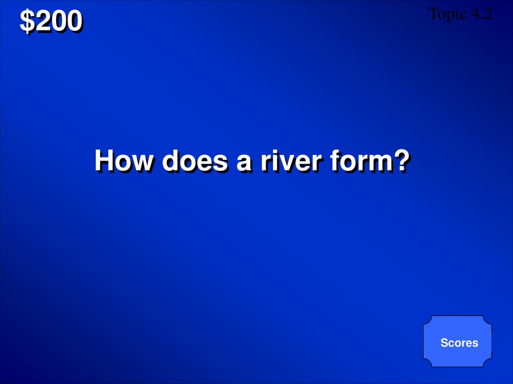 $200 Topic 4.2 How does a river form Scores