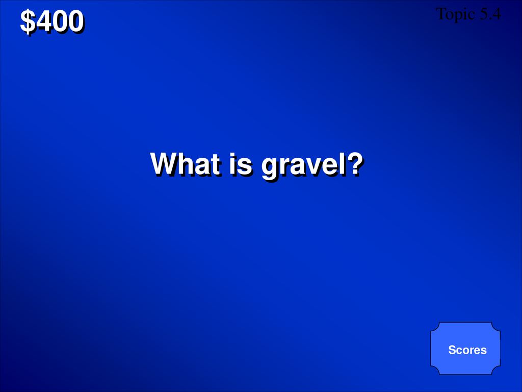$400 Topic 5.4 What is gravel Scores