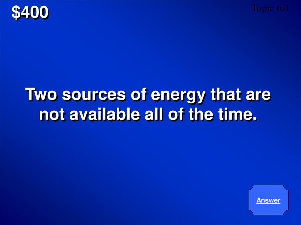 Two sources of energy that are not available all of the time.