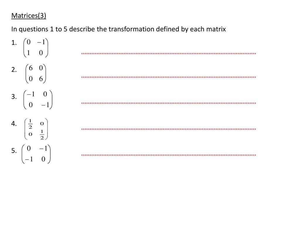 Matrices(3) In questions 1 to 5 describe the transformation defined by each matrix