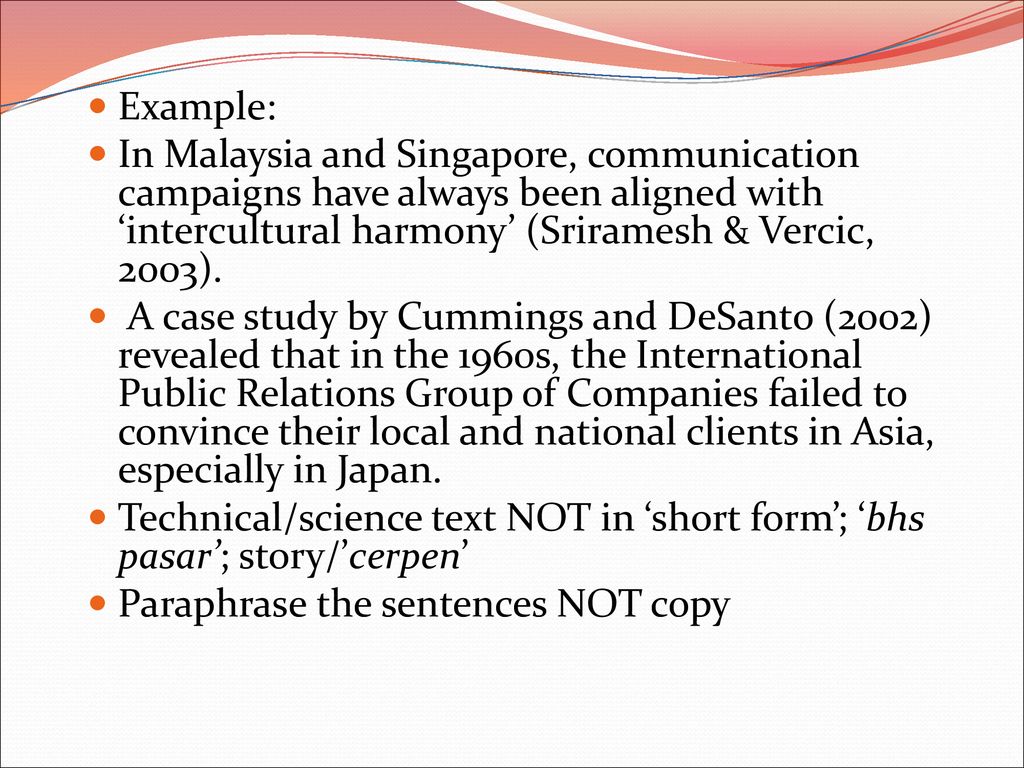 Example: In Malaysia and Singapore, communication campaigns have always been aligned with ‘intercultural harmony’ (Sriramesh & Vercic, 2003).