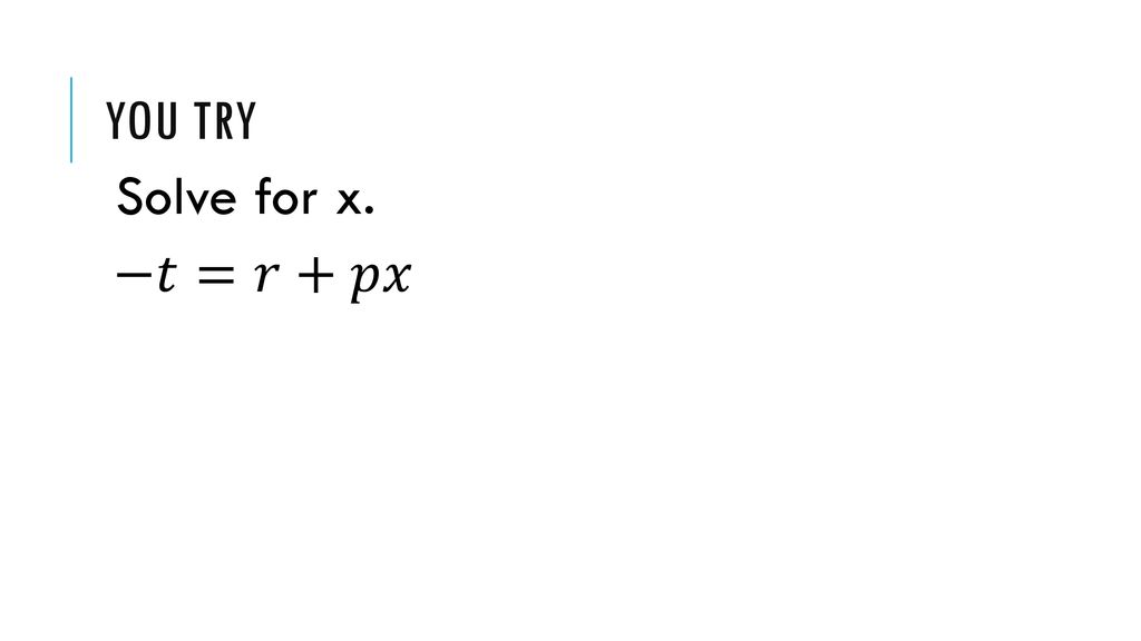 You try Solve for x. −𝑡=𝑟+𝑝𝑥