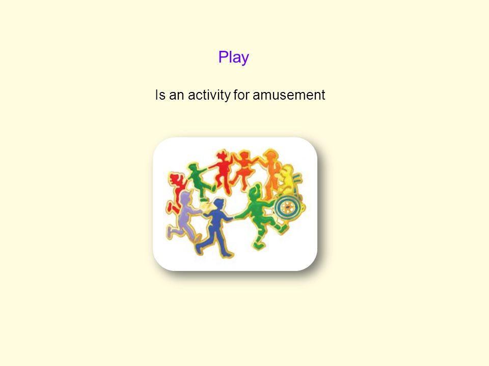 Play Is an activity for amusement