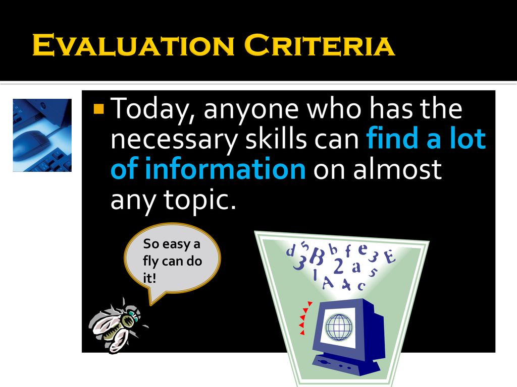 Evaluation Criteria Today, anyone who has the necessary skills can find a lot of information on almost any topic.