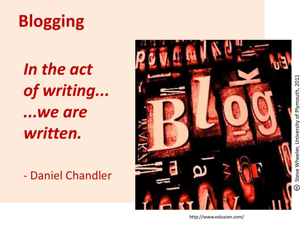 Blogging In the act of writing we are written. - Daniel Chandler