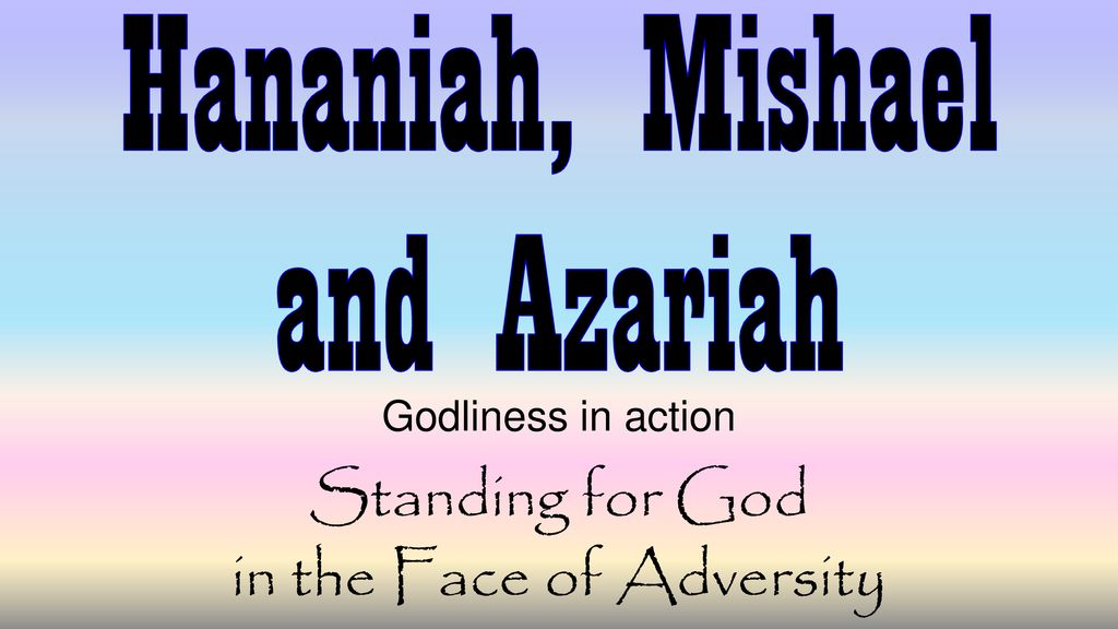 Hananiah, Mishael and Azariah - ppt download