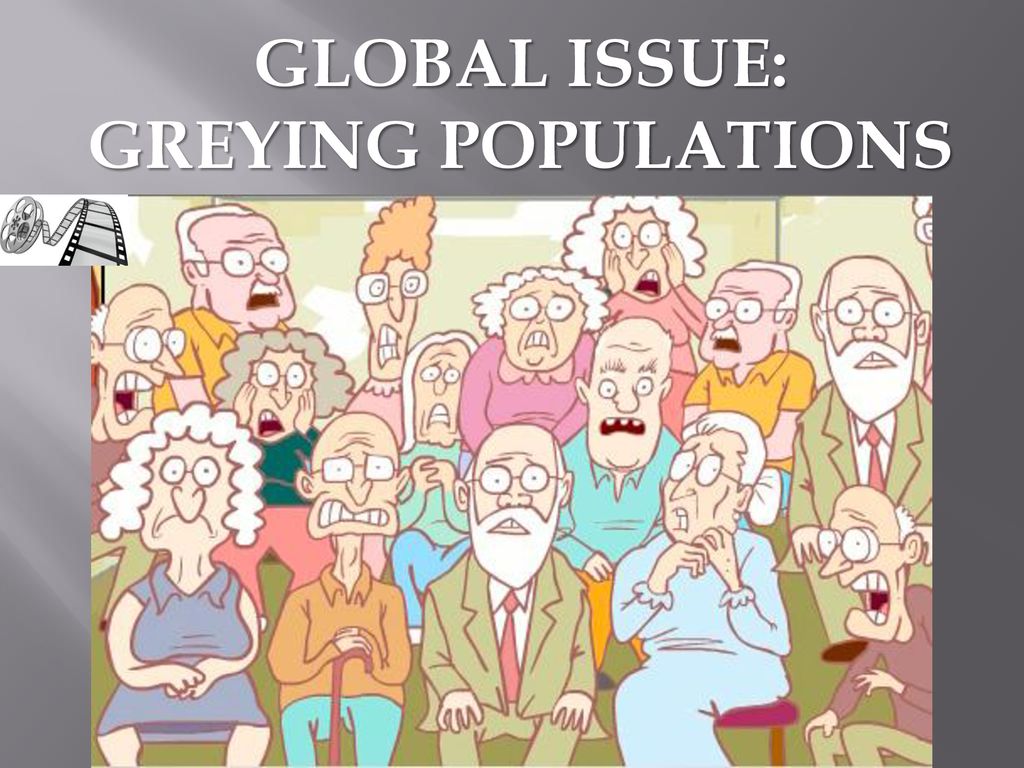 GLOBAL ISSUE: GREYING POPULATIONS