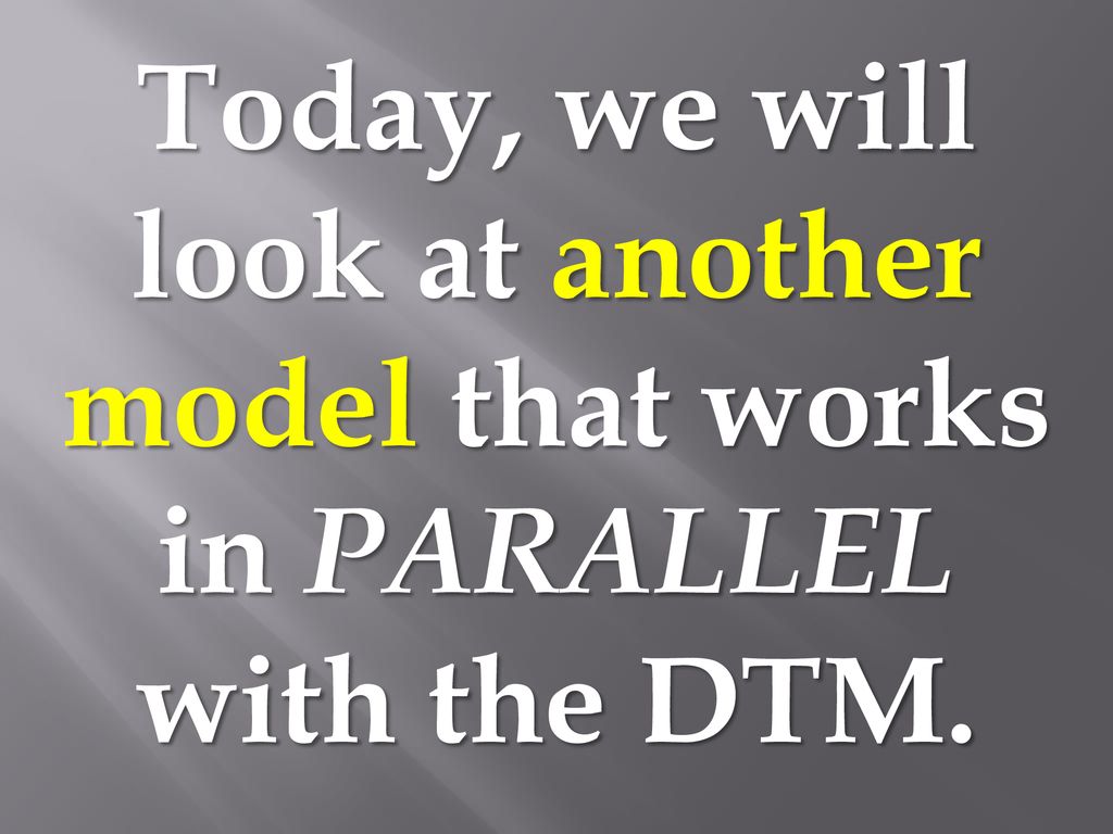 Today, we will look at another model that works in PARALLEL with the DTM.