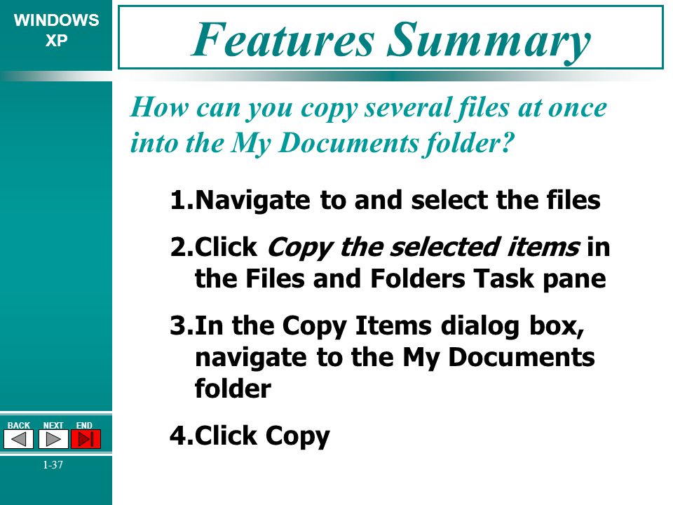 Features Summary How can you copy several files at once into the My Documents folder Navigate to and select the files.