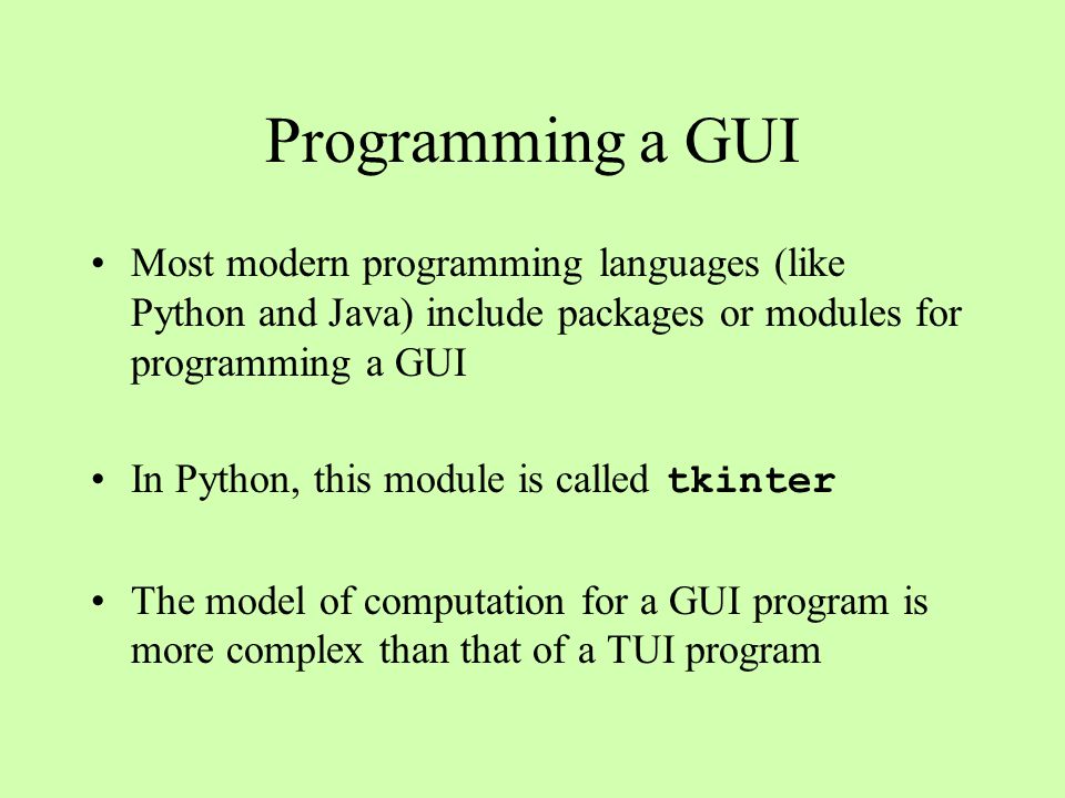 Programming a GUI Most modern programming languages (like Python and Java) include packages or modules for programming a GUI.