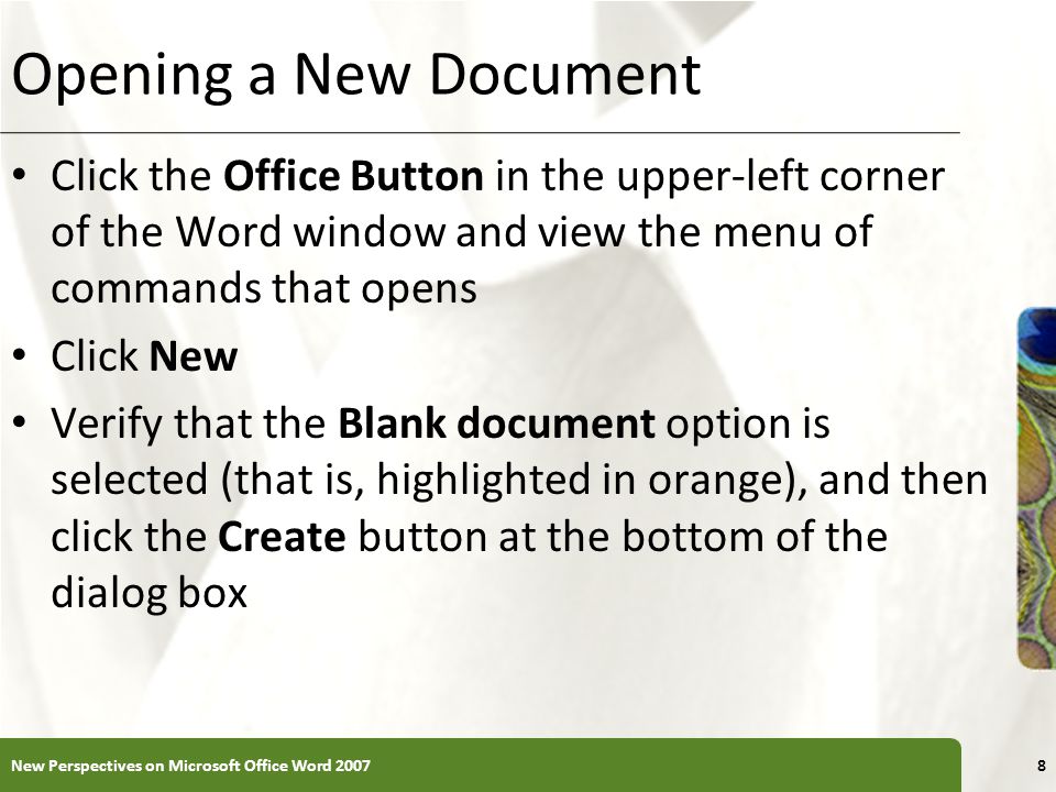 Opening a New Document Click the Office Button in the upper-left corner of the Word window and view the menu of commands that opens.